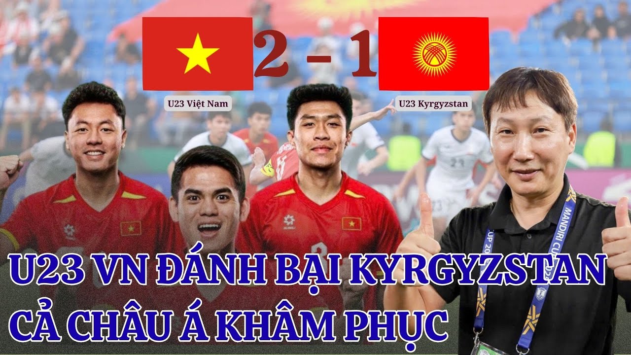 🔥 U23 Việt Nam Đánh Bại Kyrgyzstan 2-1, Truyền Thông Châu Á Đồng Loạt Ca Ngợi