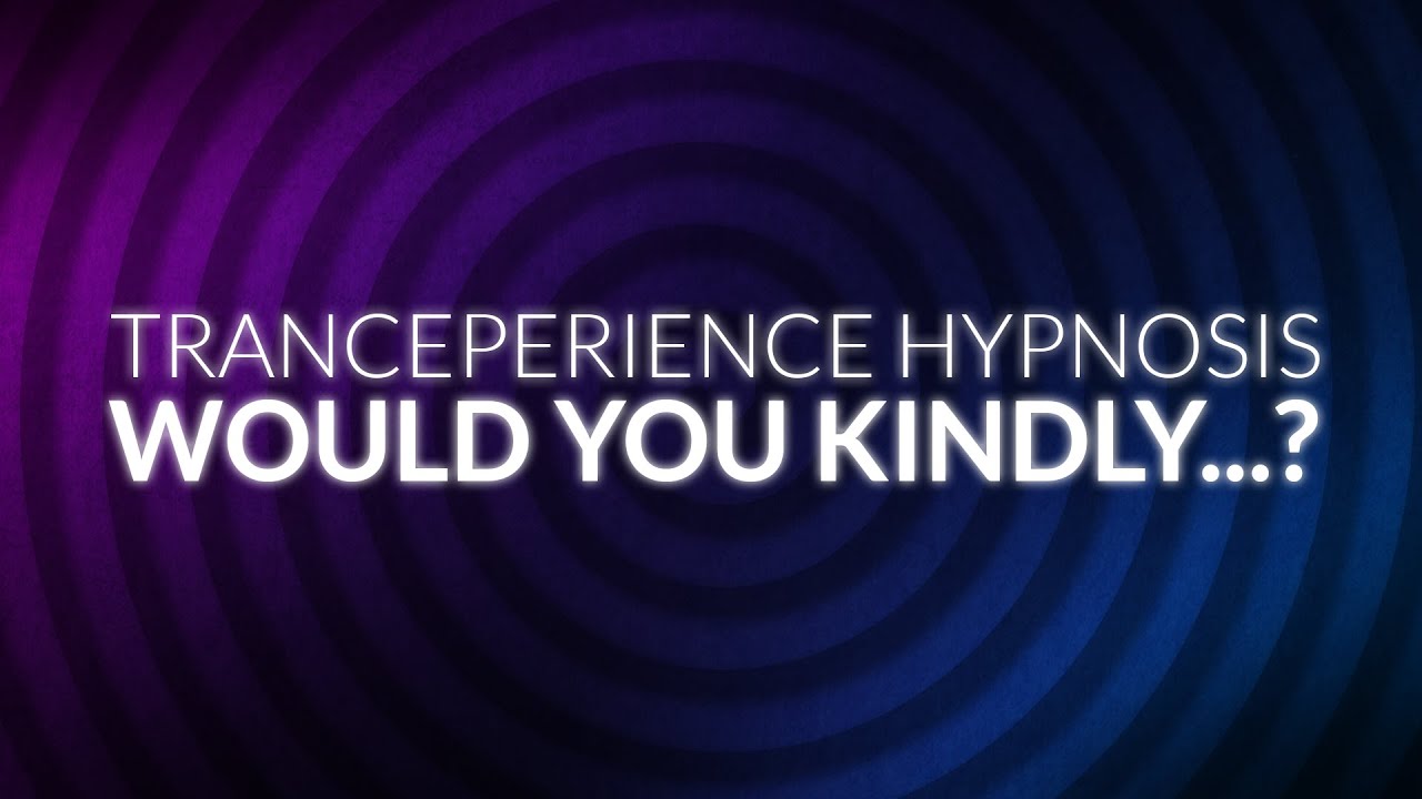 Tranceperience: Would You Kindly...? || Hypnotic Induction
