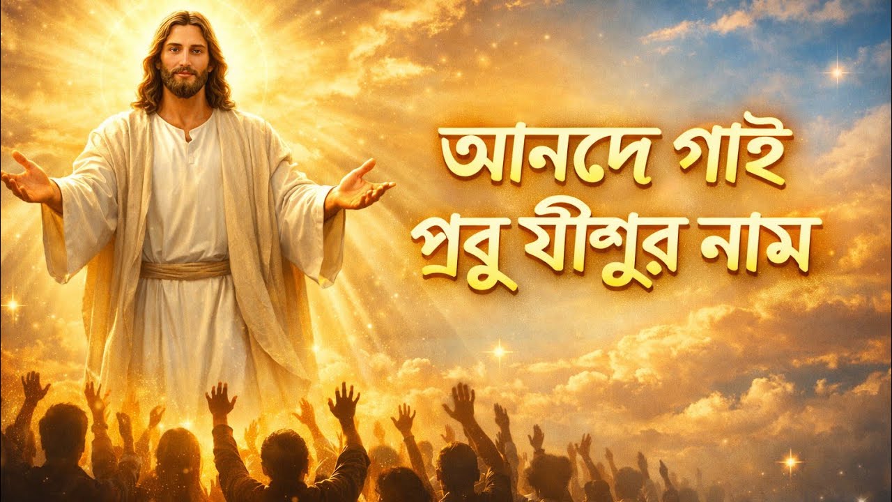 আনন্দে গাই প্রভু যীশুর নাম | Joyful Bengali Christian Worship Song 2026