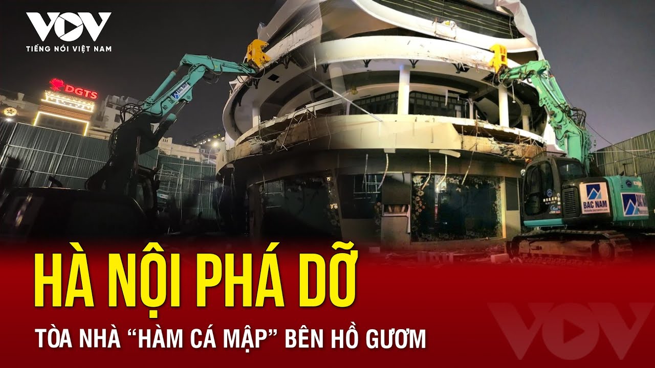Hà Nội phá dỡ tòa nhà “Hàm Cá Mập” bên hồ Gươm | Báo Điện tử Tiếng nói Việt Nam (VOV)