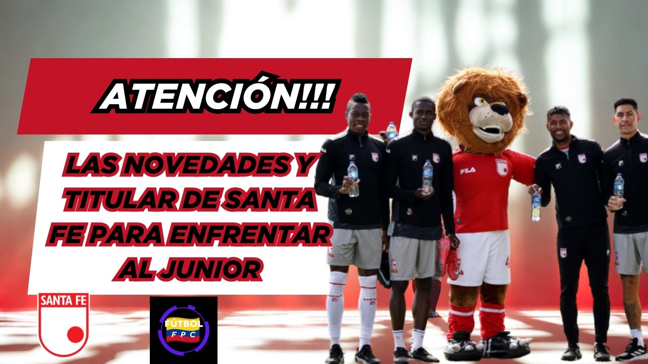 ⛔ATENCIÓN!!!🚨LAS NOVEDADES Y TITULAR DE SANTA FE👀PARA ENFRENTAR AL JUNIOR💥