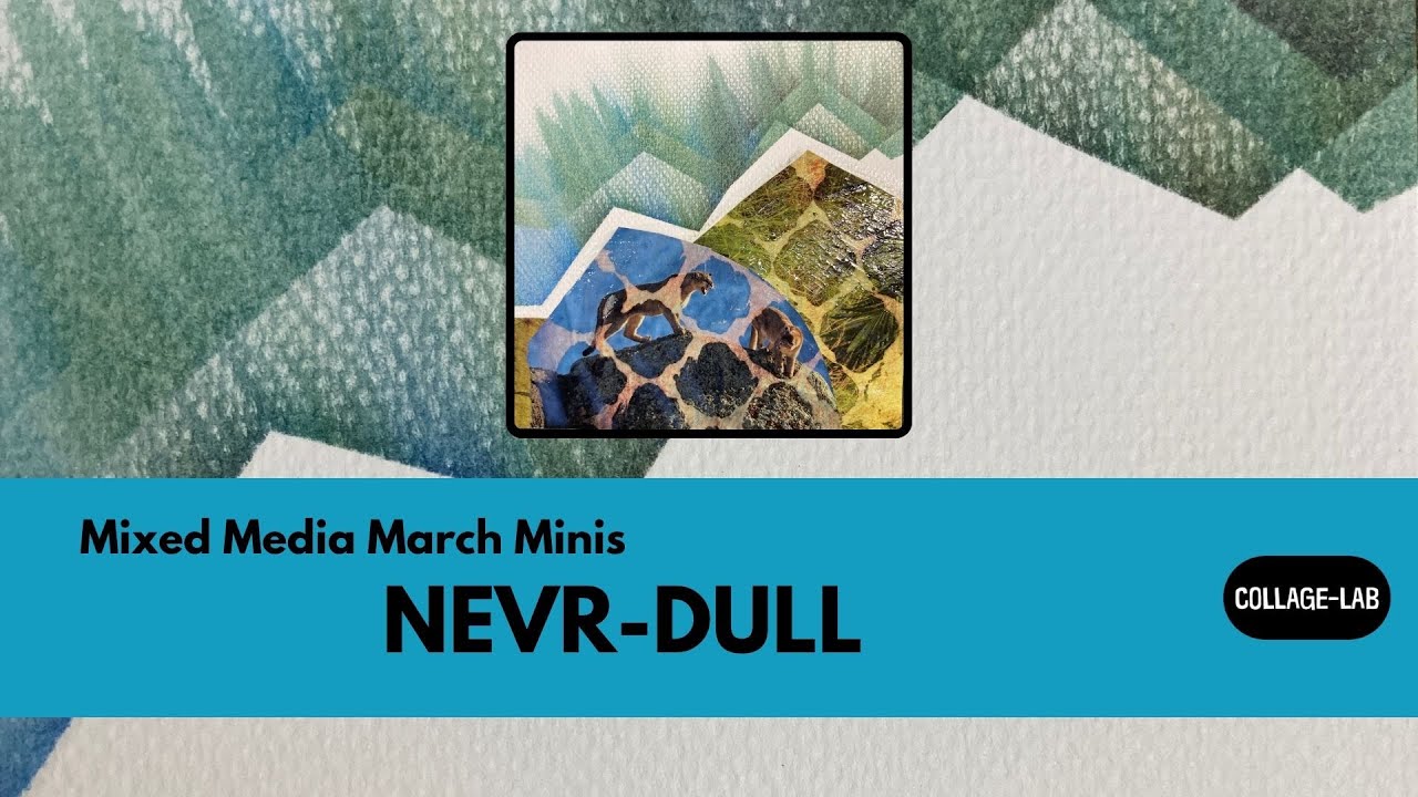 NEVR-DULL - Mixed Media March Minis