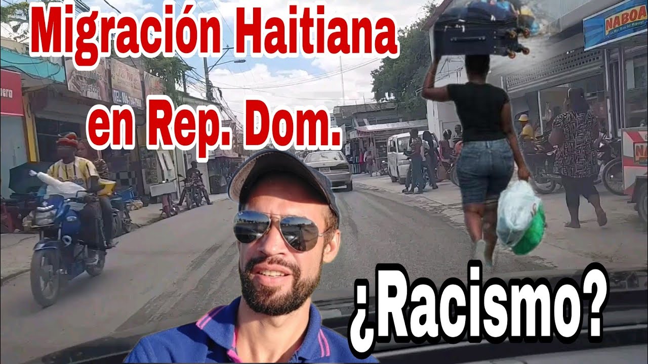 ¿RACISMO O POLÍTICA MIGRATORIA?  LO QUE NO DICEN SOBRE REPÚBLICA DOMINICANA Y HAITÍ.