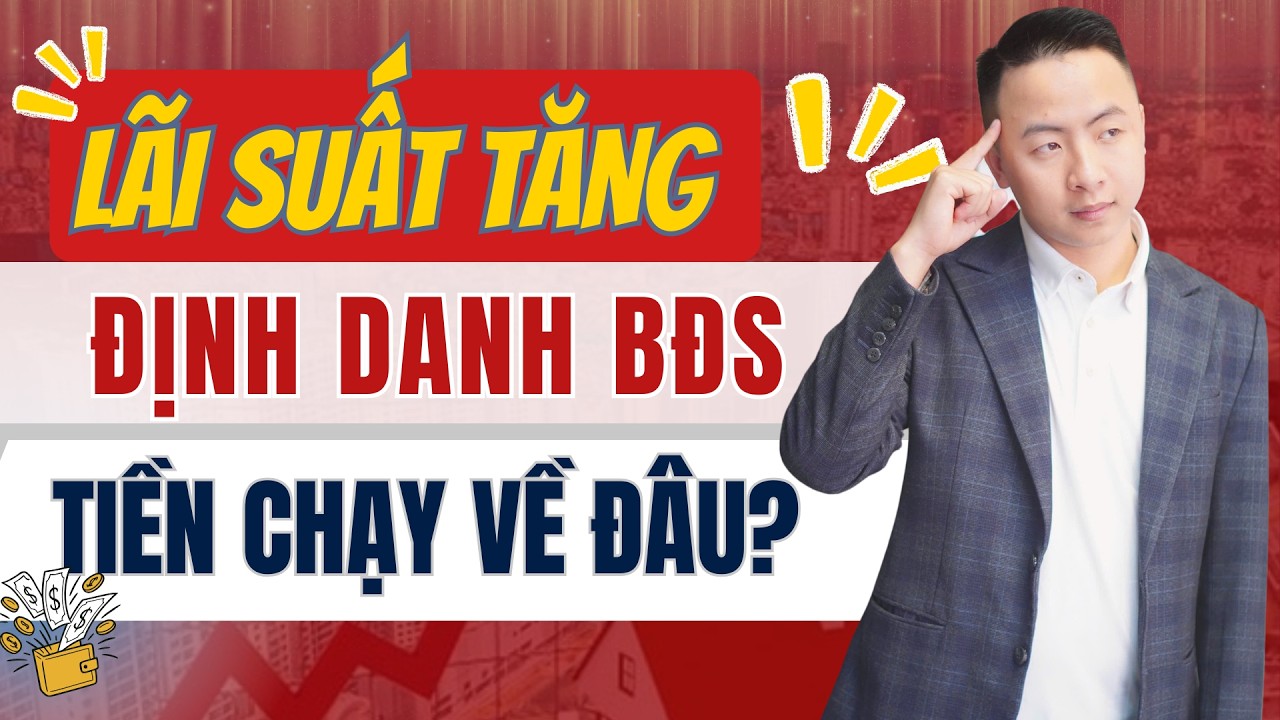 Lãi Suất Tăng - Định Danh BĐS Thị Trường 2026 Sẽ Ra Sao