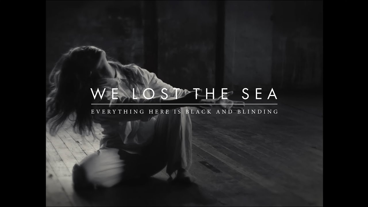 We Lost The Sea - Everything Here is Black and Blinding (official video)