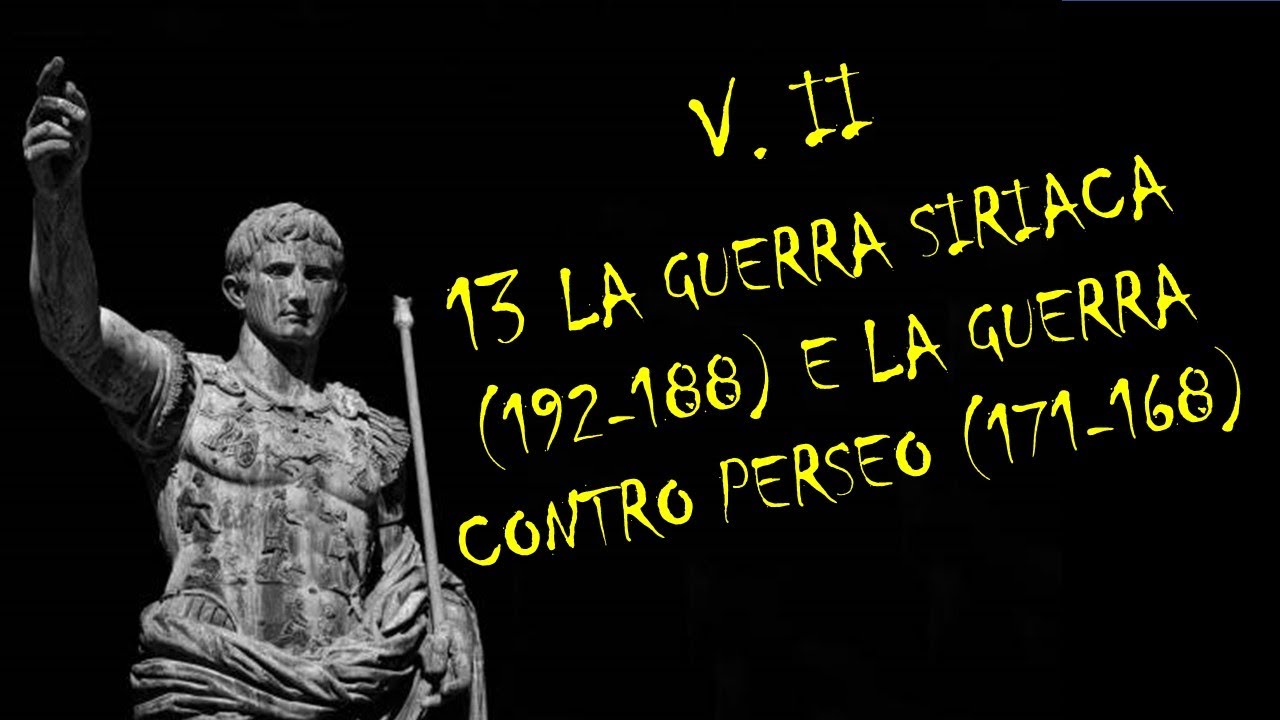 13 LA GUERRA SIRIACA (192-188) E LA GUERRA CONTRO PERSEO (171-168) - VOLUME II – STORIA ROMANA