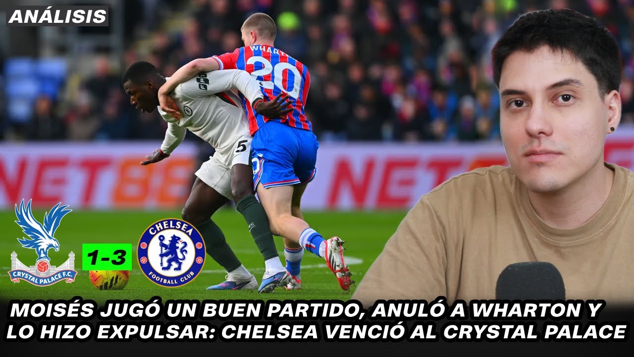 ¡Moisés Caicedo cumplió, neutralizó a Wharton y lo hizo expulsar! | Crystal Palace 1-3 Chelsea