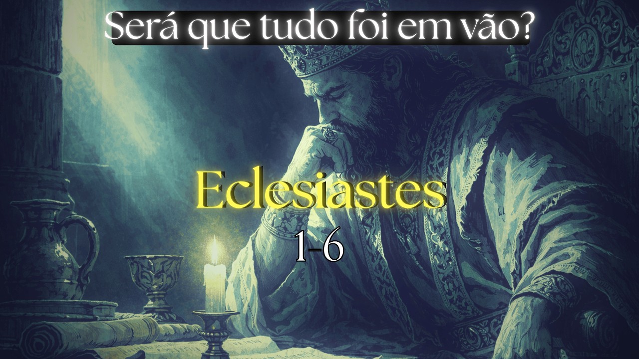 Quando as mãos estão cheias e o coração vazio: onde termina a busca? | Eclesiastes 1 ao 6