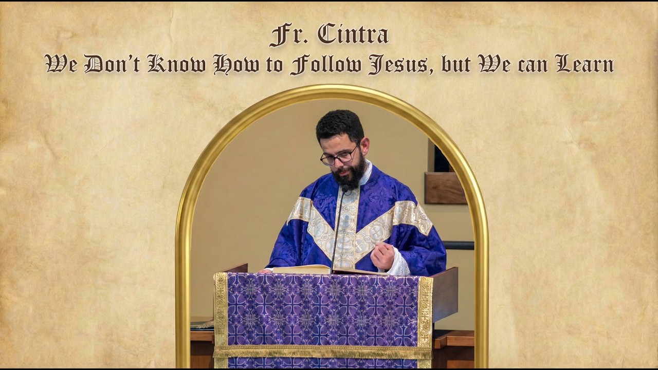 Fr. Cintra - We Don't Know How to Follow Jesus, but We can Learn - Fourth Sunday of Lent