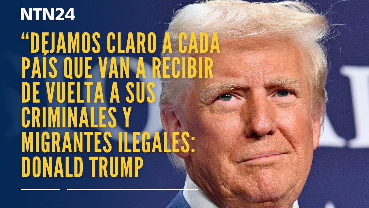 “Dejamos claro a cada país que van a recibir a sus criminales y migrantes ilegales": Trump