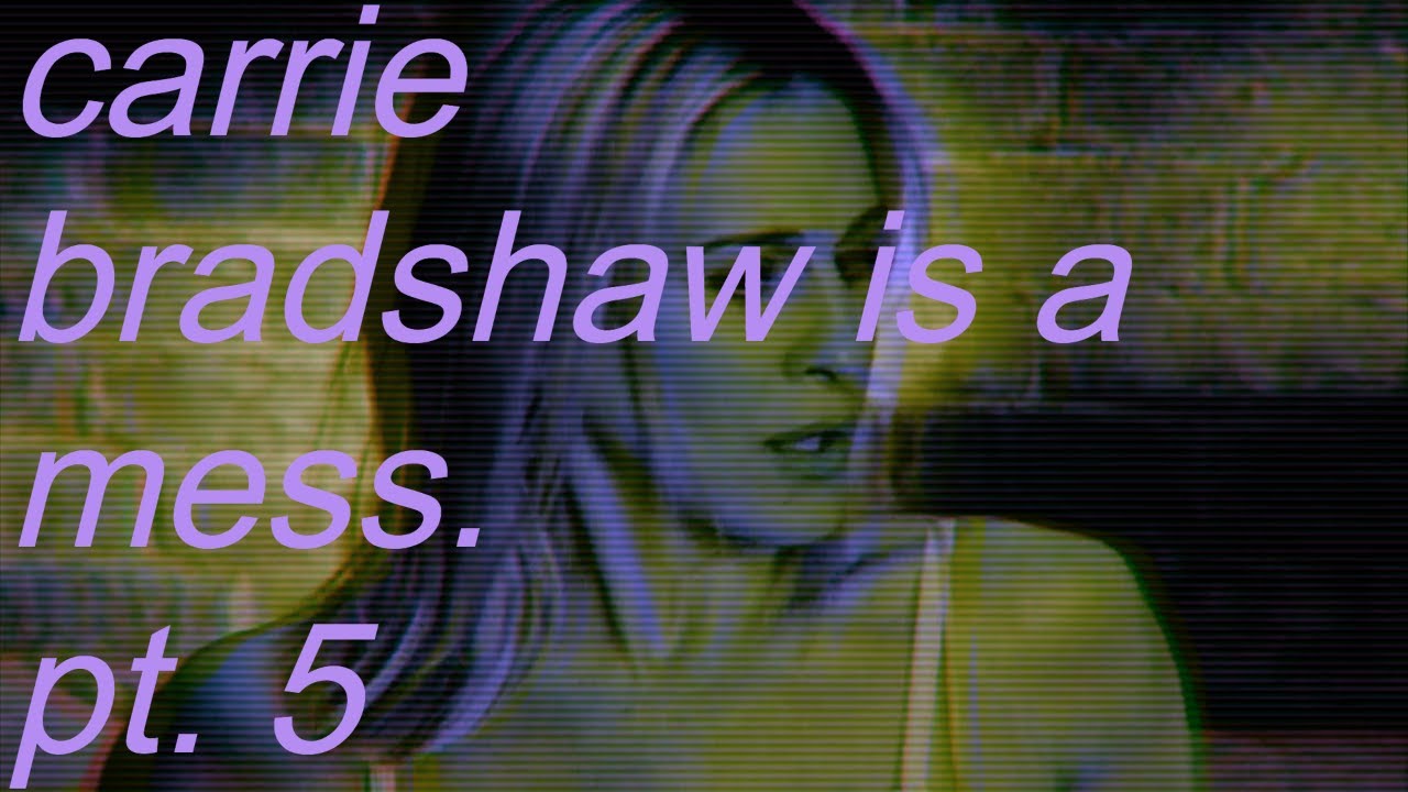SATC  - carrie bradshaw is a mess: pt 5