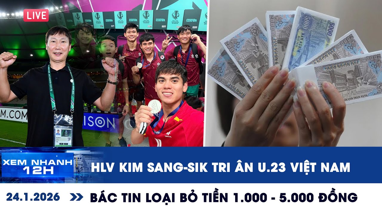 XEM NHANH 12H 24/1: HLV Kim Sang-sik tri ân U.23 Việt Nam | Bác tin loại bỏ tiền 1.000 - 5.000 đồng