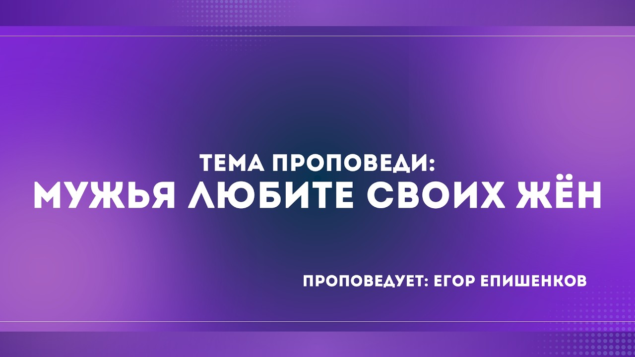 Проповедь: «Мужья любите своих жен» Проповедует служитель Церкви «Спасение» Епишенков Егор (08.03)