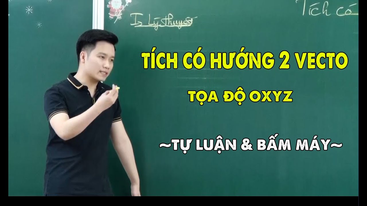 CÁCH TÍNH TÍCH CÓ HƯỚNG 2 VECTO - TỌA ĐỘ KHÔNG GIAN OXYZ - Thầy Nguyễn Quốc Chí