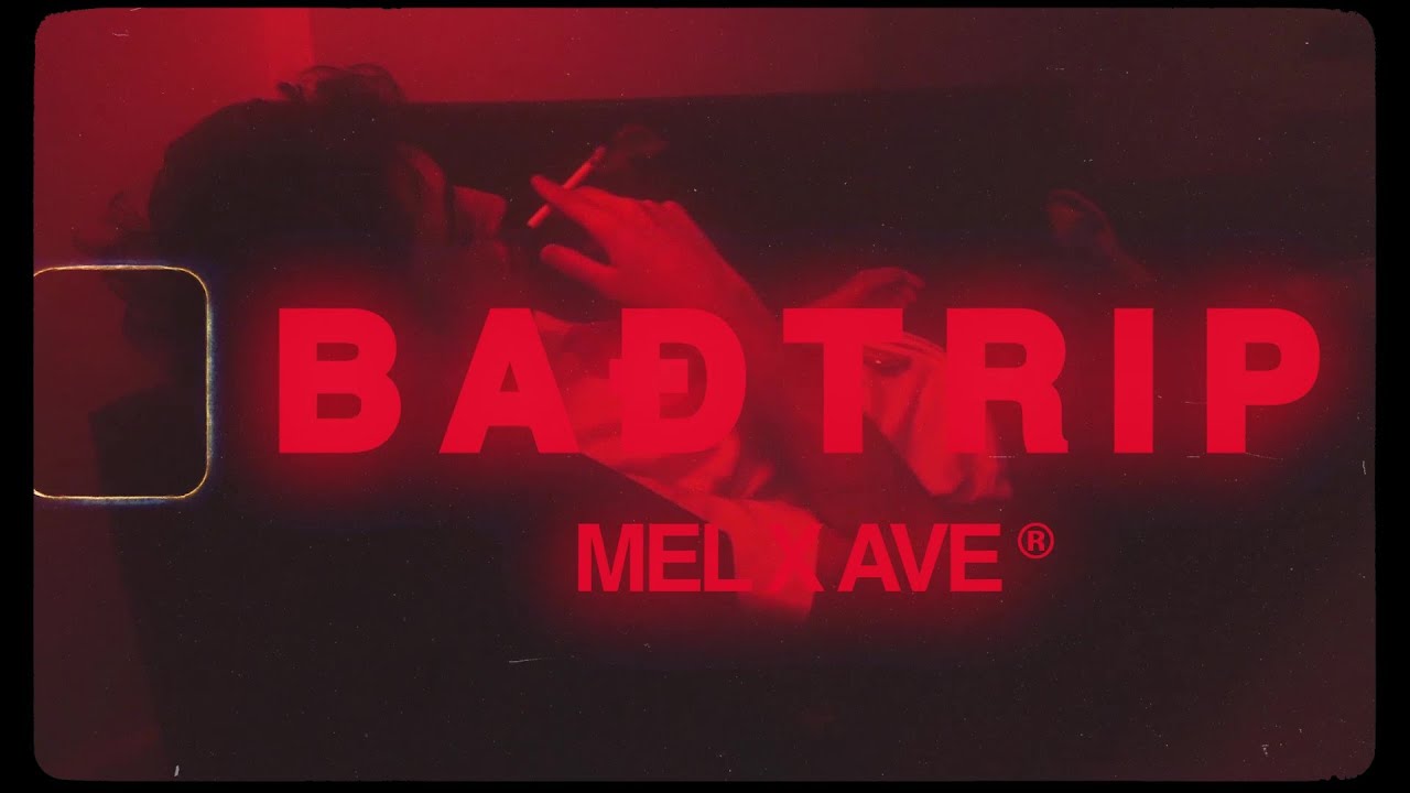 Mel x Ave - Badtrip - Official Music Video