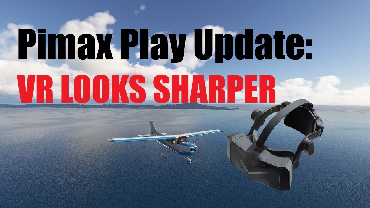 Pimax Play Update — VR Looks Sharper in MSFS? 20-Minute Test Flight