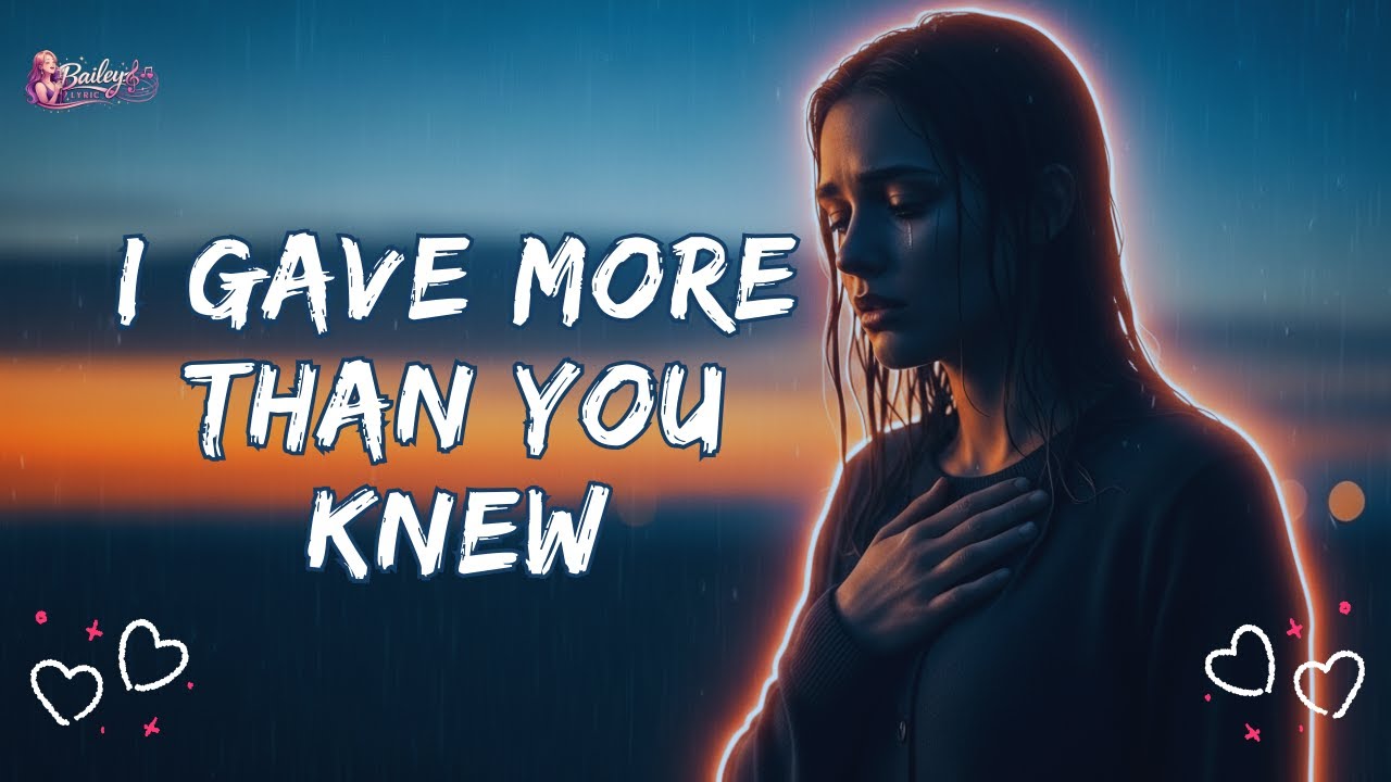 I Gave More Than You Knew - Full Lyric