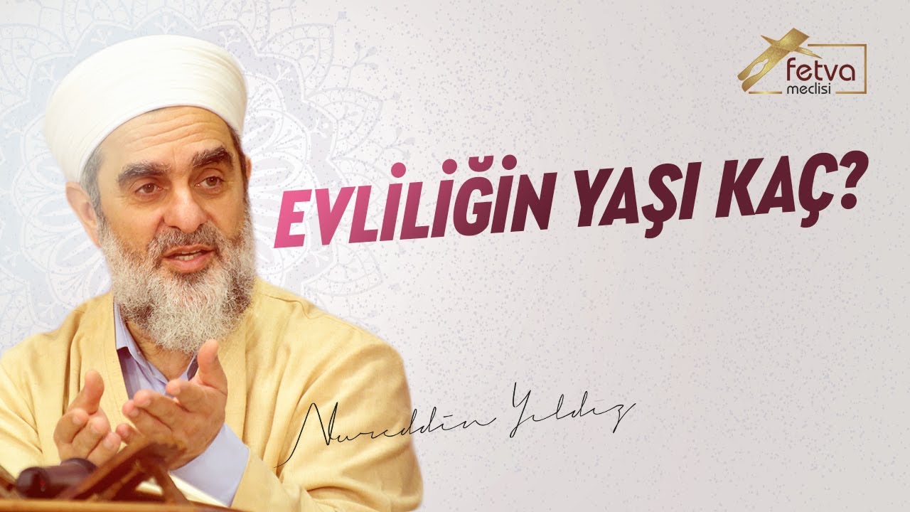 Evliliğin Yaşı Kaç? - Nureddin Yıldız - fetvameclisi.com