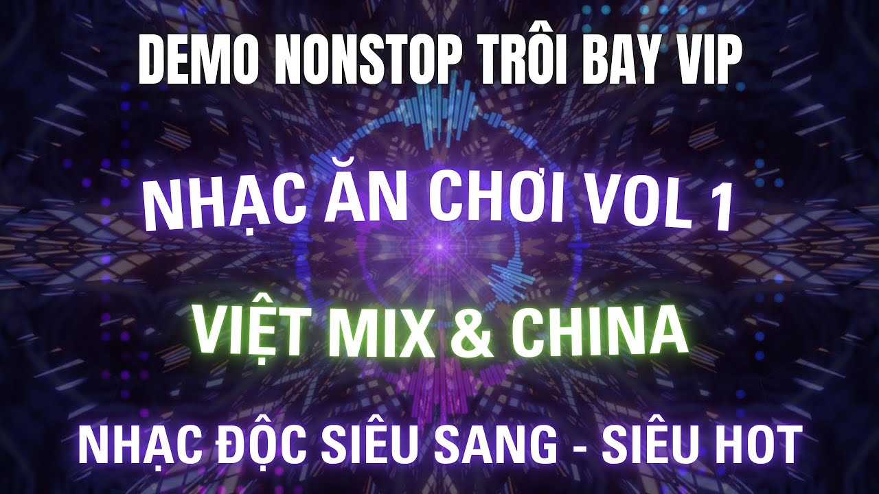 DEMO NONSTOP VIP - CHINA & VIỆT MIX - NHẠC ĂN CHƠI VOL 1 l KÊNH NHẠC ĐẶT