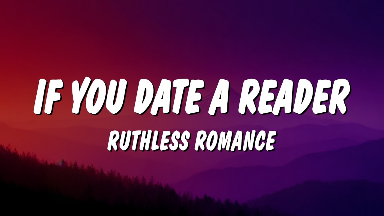 Ruthless Romance - If You Date a Reader (Lyrics)