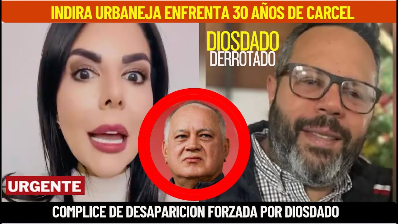 INDIRA URBANEJA ENFRENTA 30 AÑOS DE CARCEL COMPLICE DE DESAPARICION FORZADA POR DIOSDADO