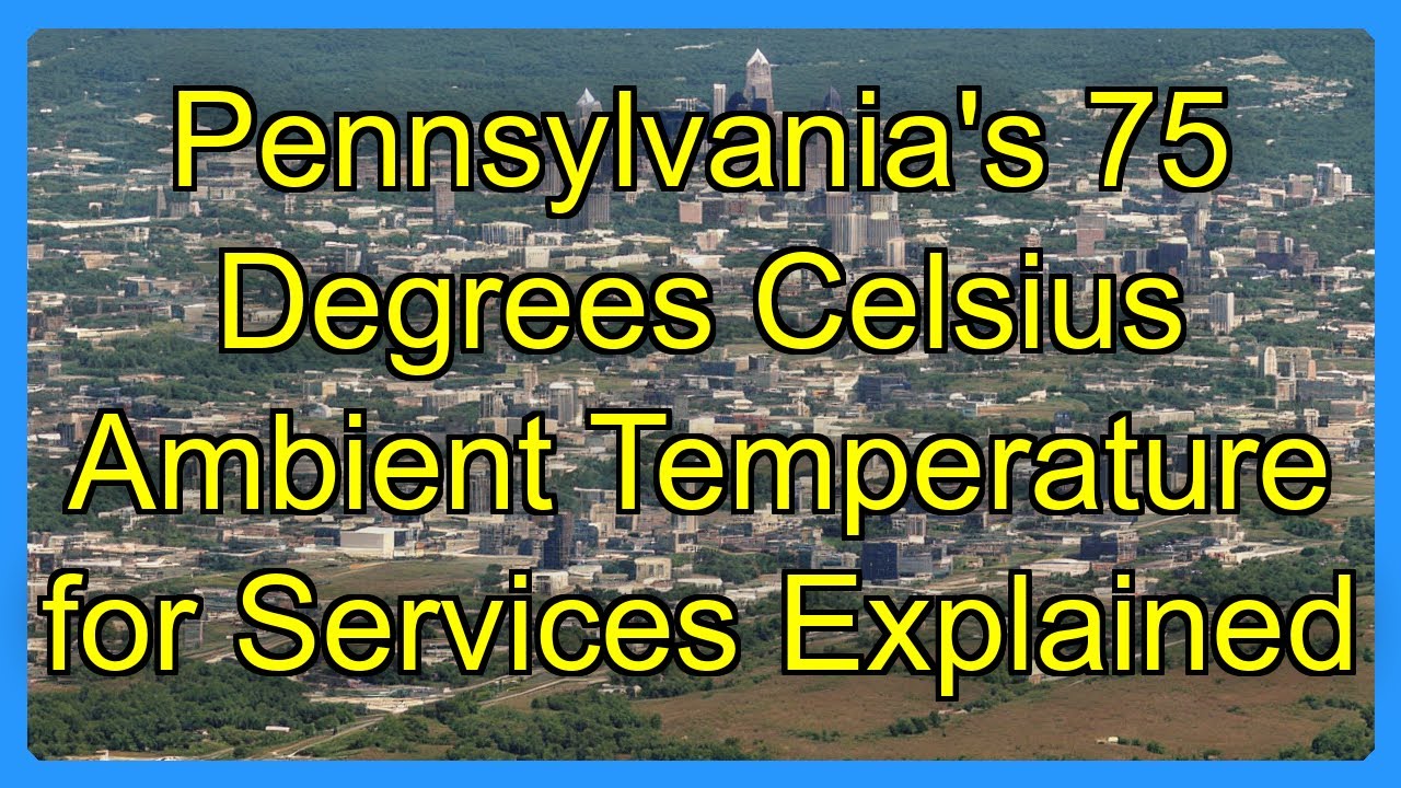 Pennsylvania's 75 Degrees Celsius Ambient Temperature for Services Explained