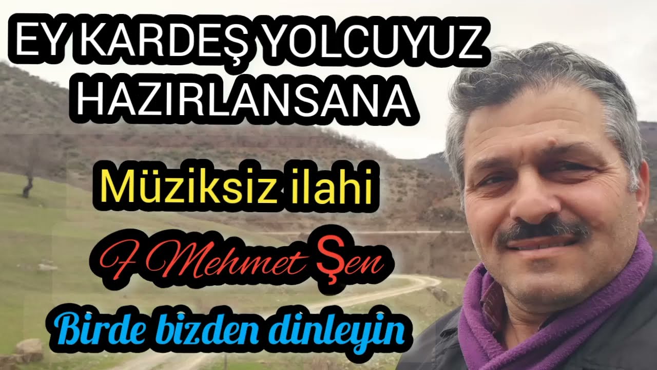 EY KARDEŞ YOLCUYUZ HAZIRLANSANA İLAHİSİ. F.MEHMET ŞEN