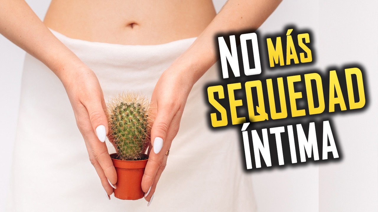 Recupera TU Lubricación natural: NO más Sequedad Vaginal