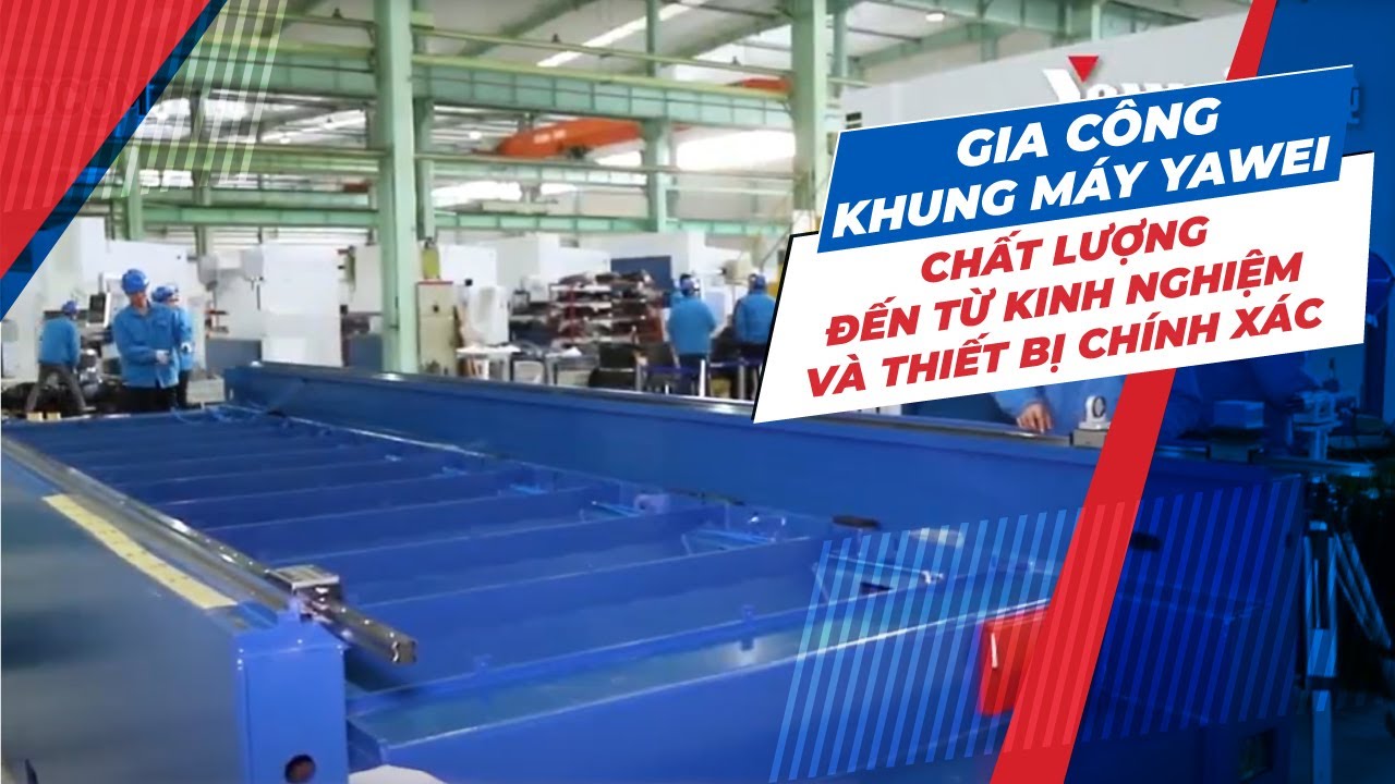 GIA CÔNG KHUNG MÁY YAWEI - CHẤT LƯỢNG ĐẾN TỪ KINH NGHIỆM VÀ THIẾT BỊ CHÍNH XÁC