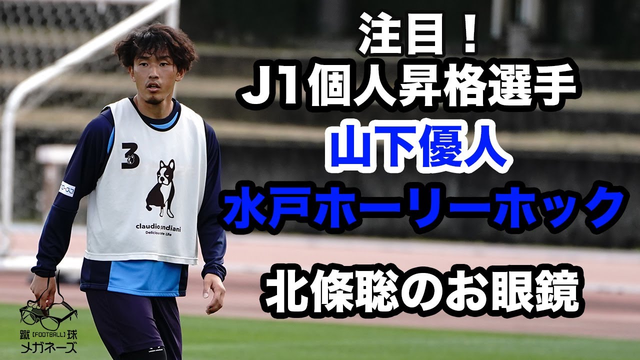 【注目J1個人昇格選手】 山下優人（水戸ホーリーホック） 「自由自在！多彩なキックを持つ選手」 北條聡のお眼鏡　