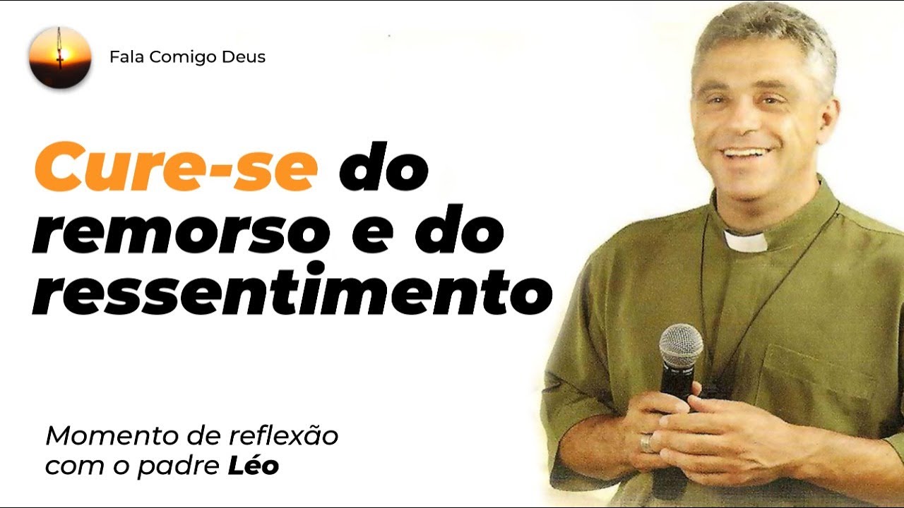 CURE-SE DO REMORSO E DO RESSENTIMENTO | REFLEXÃO PADRE LEO