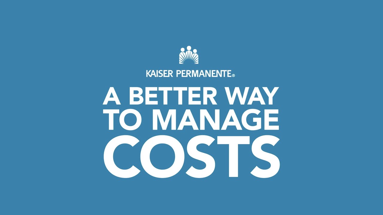 Affordable Healthcare: A BETTER WAY to manage costs &ndash; Kaiser Permanente