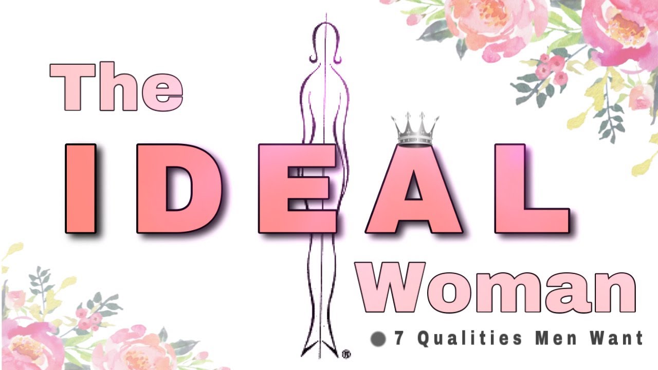 The Ideal Woman - 7 Qualities Most Men Want In Women