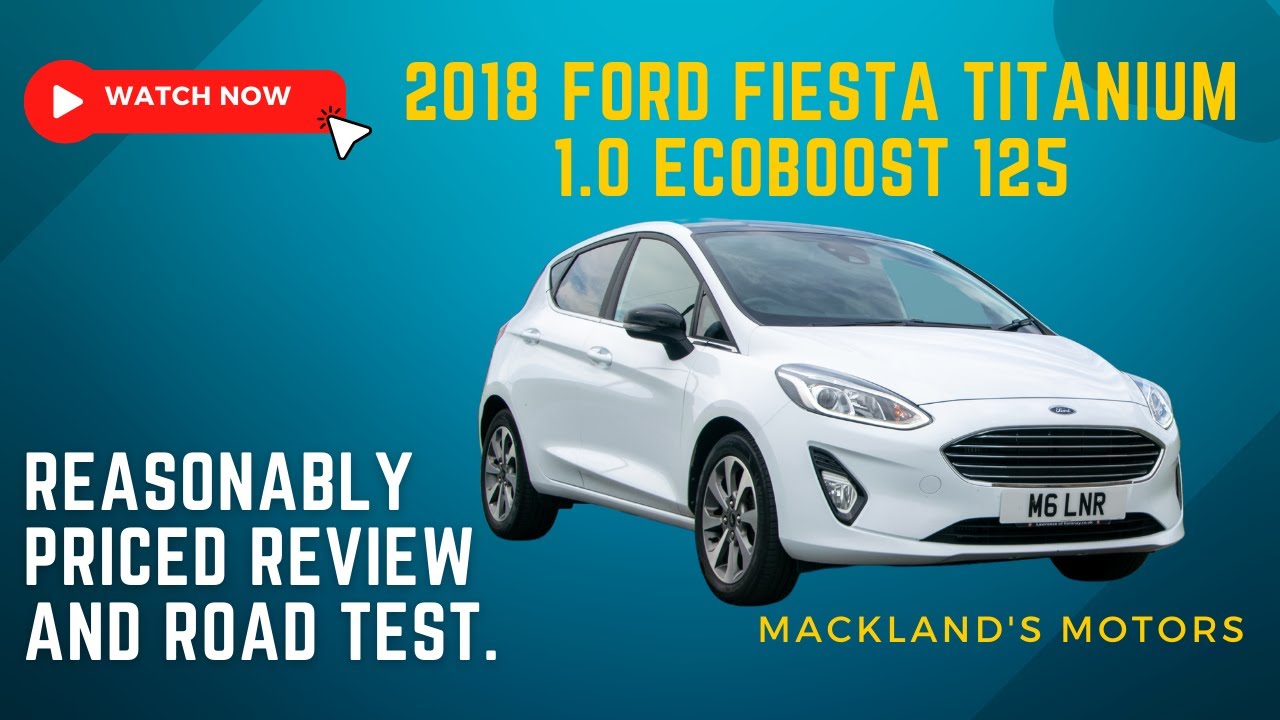 2018 Ford Fiesta Titanium 1.0 Ecoboost 125 Reasonably Priced Review and Road Test. Mackland's Motors