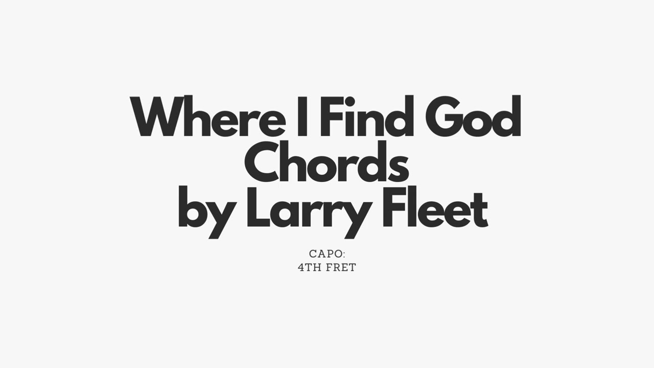 Where I Find God - Larry Fleet (CHORDS/LYRICS) CAPO 4th