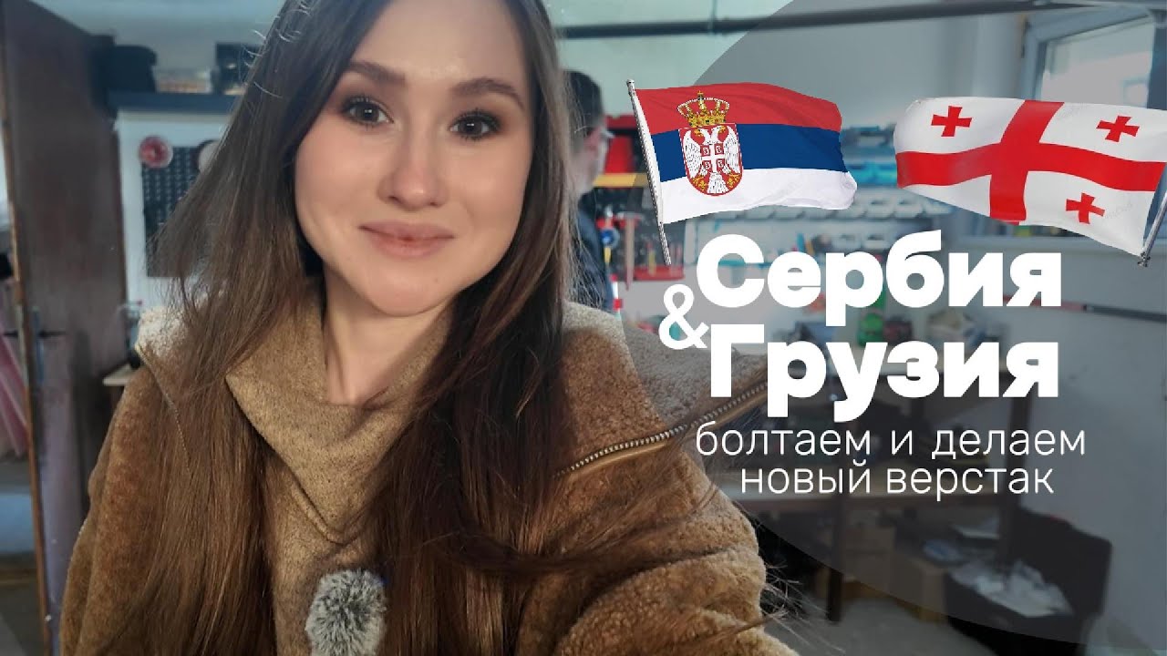 Сербия или Грузия? Главные отличия, что мы заметили. Болтаем и делаем верстак своими руками
