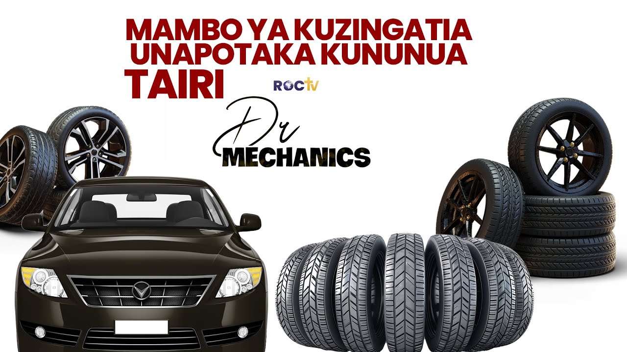 MAMBO YA KUZINGATIA UNAPOTAKA KUNUNUA TAIRI - DR MECHANICS