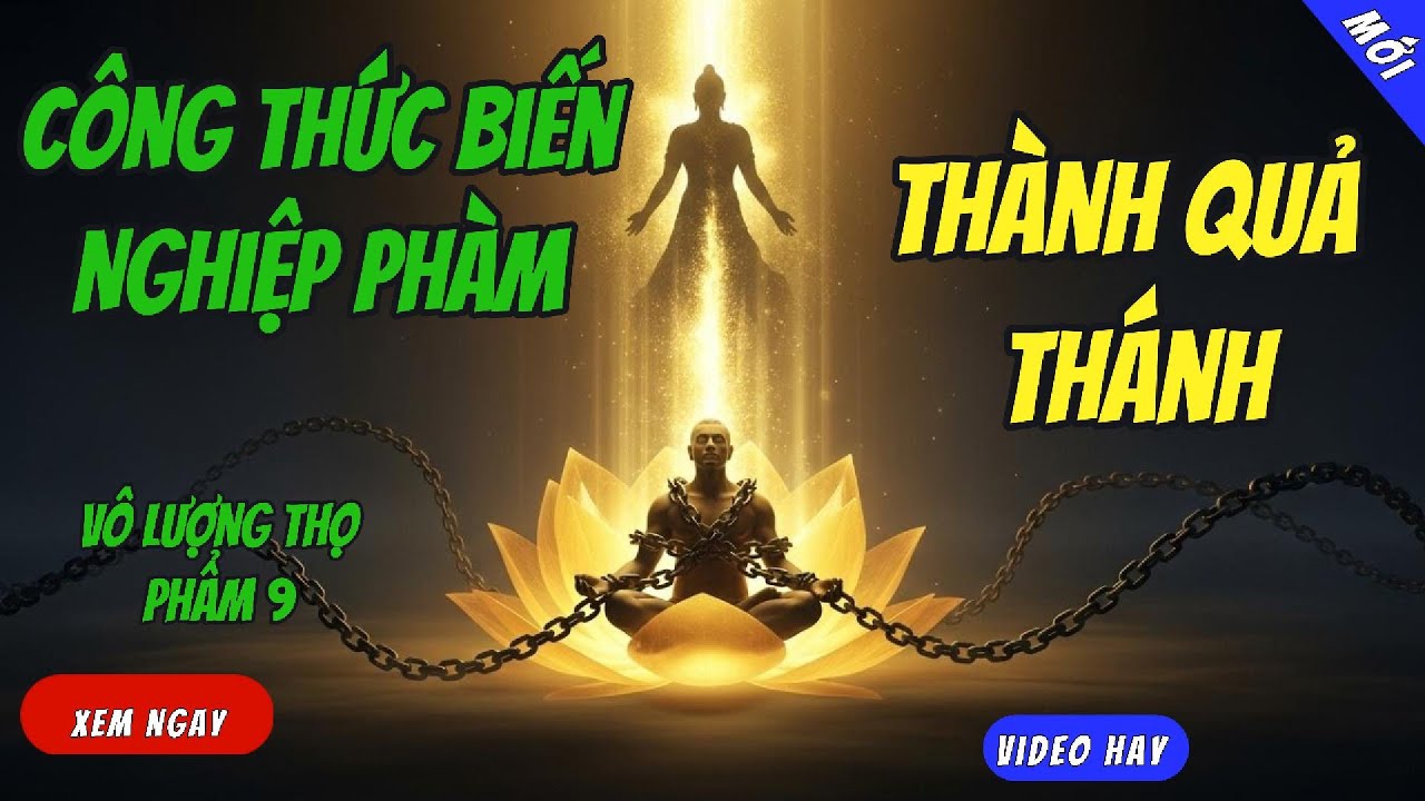 Bí Mật Động Trời Phẩm 9 Kinh Vô Lượng Thọ: Công Thức Biến Nghiệp Phàm Thành Quả Thánh
