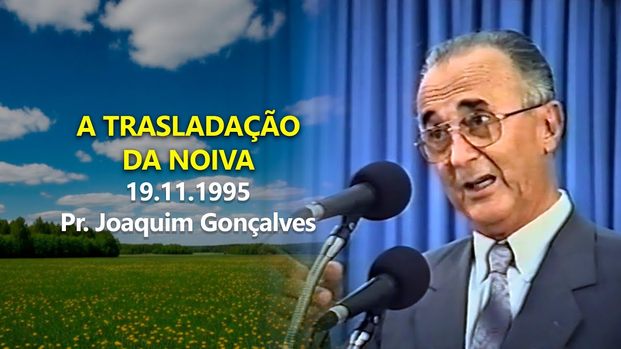 19.11.1995 - A trasladação da noiva - Pr. Joaquim Gonçalves