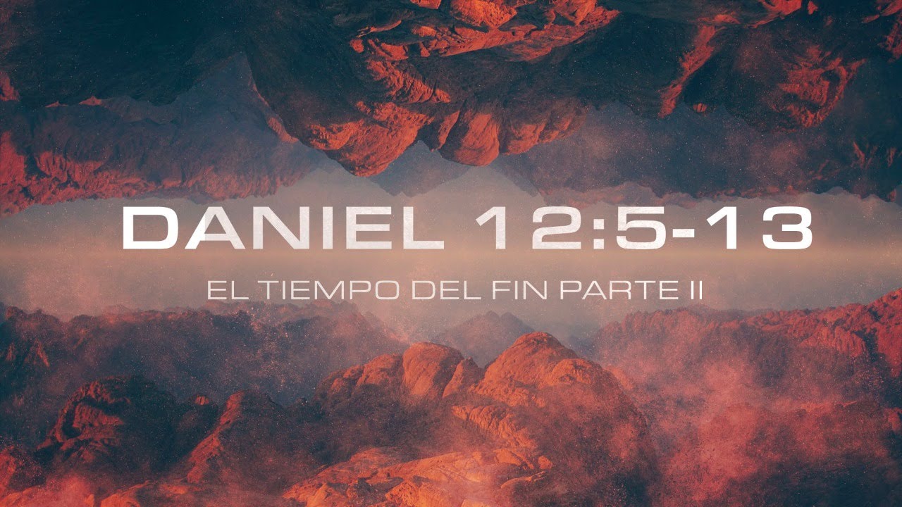 Daniel 12:5-13 - El Tiempo Del Fin Parte II