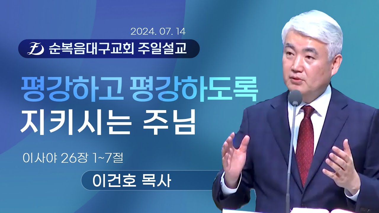 [순복음대구교회 주일예배] 이건호 목사 2024년 7월 14일(이사야 26장 1~7절) 평강하고 평강하도록 지키시는 주님
