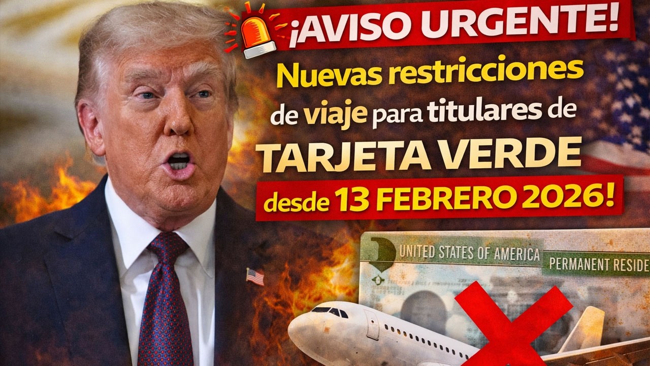 ¡AVISO URGENTE! Nuevas restricciones de viaje para titulares de Tarjeta Verde desde 13 febrero 2026!
