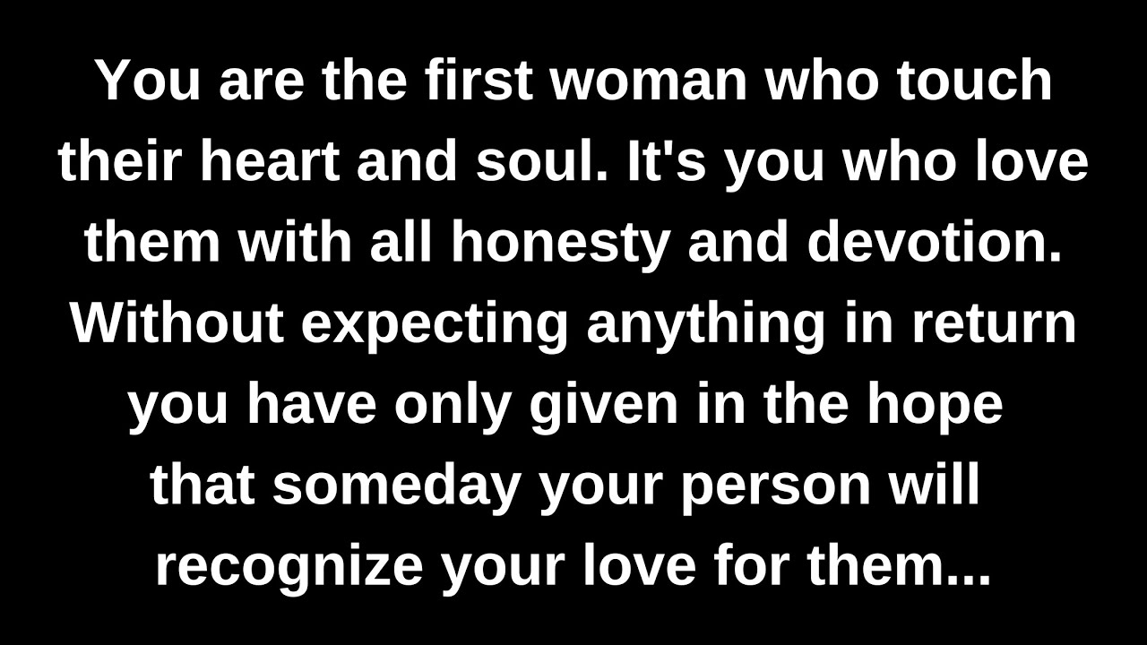 You are the first woman who touch their heart and soul. It's you who love them with all honesty...