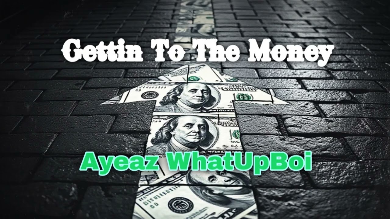 Gettin To The Money - Ayeaz WhatUpBoi