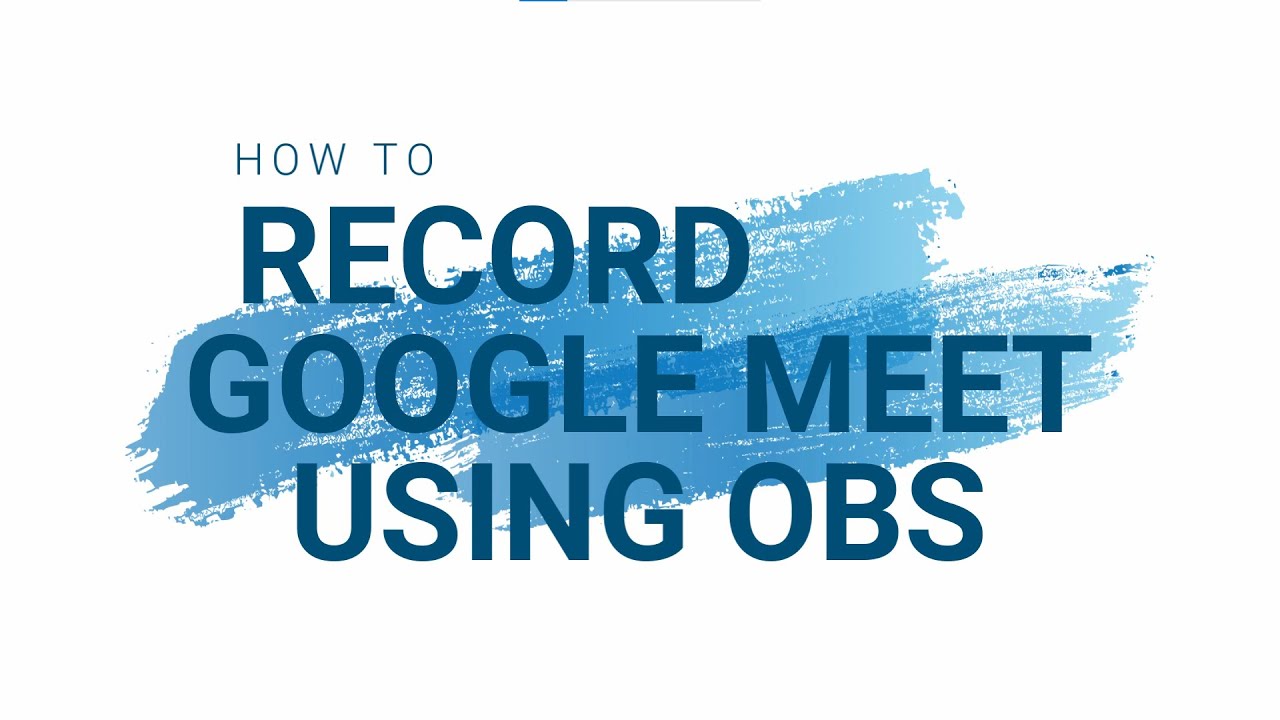 How to Record Google Meet using OBS Software