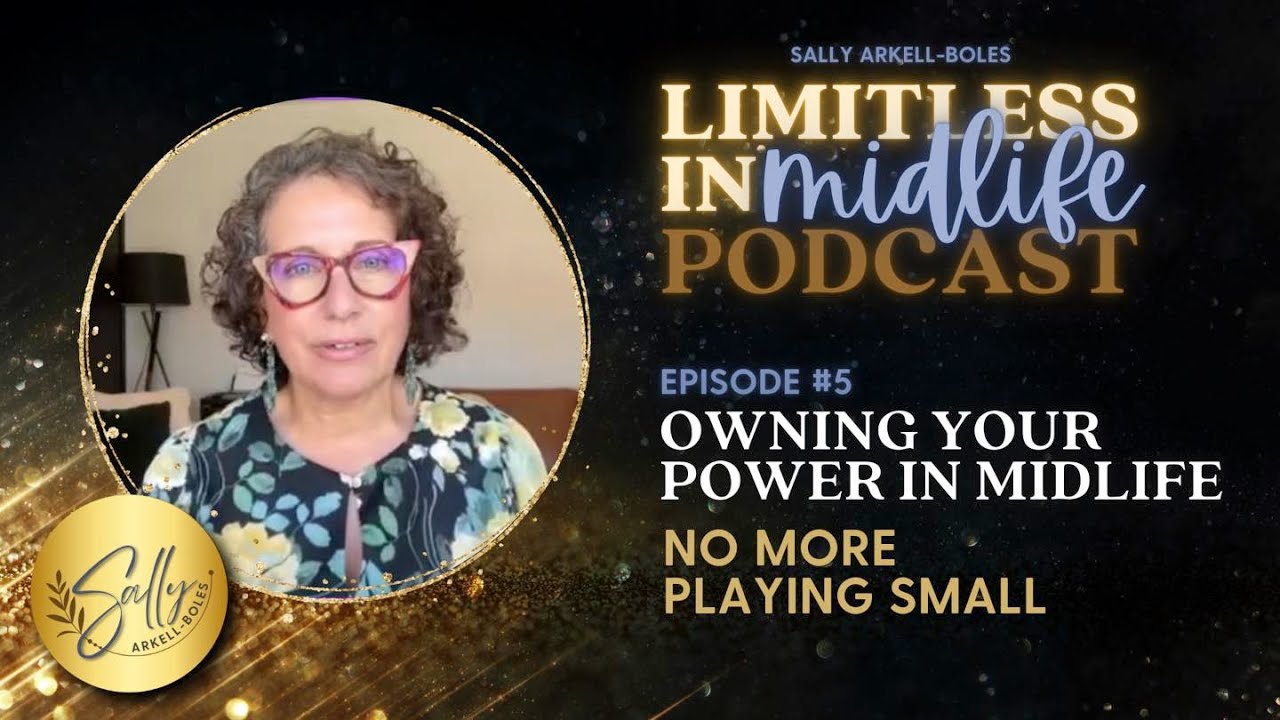 Owning Your Power in Midlife - No More Playing it Small: Ep 5  Limitless In Midlife