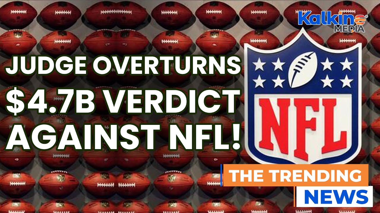 U S  Judge Overturns $4 7 Billion Verdict Against NFL in 'Sunday Ticket' Lawsuit