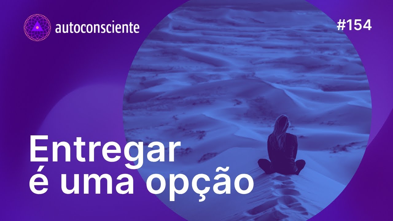 Entregar é uma opção | Autoconsciente Podcast episódio 154