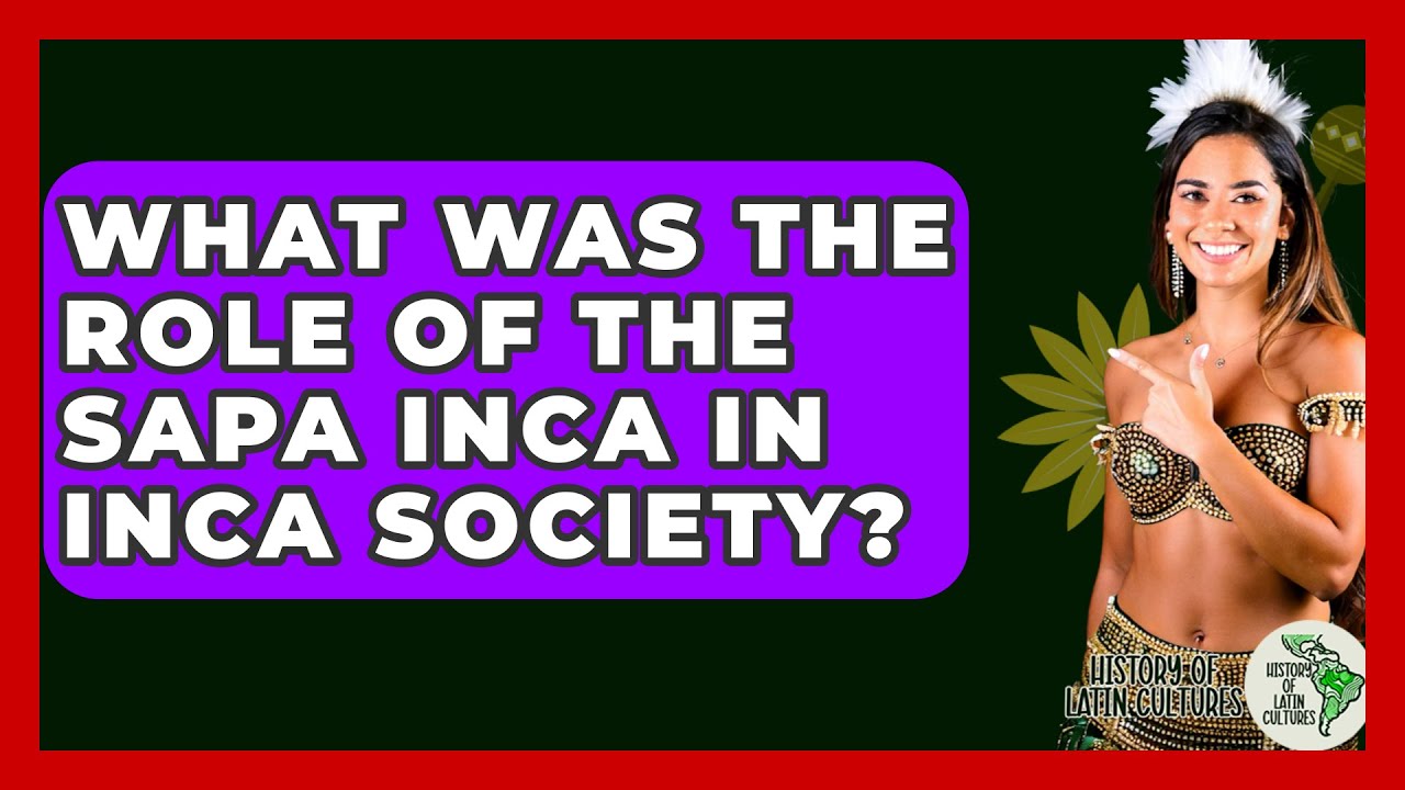 What Was the Role of the Sapa Inca in Inca Society? - History Of Latin Cultures