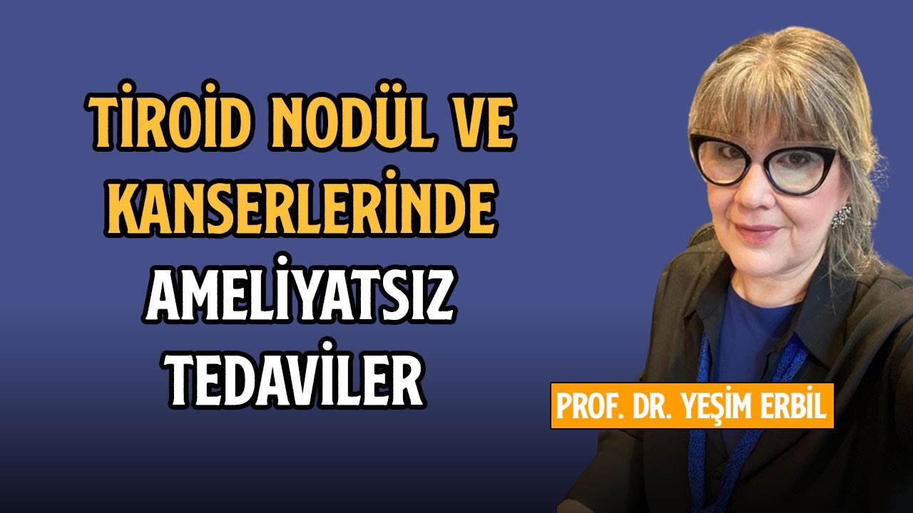 Tiroid Nodül ve Kanserlerinde Ameliyatsız Tedaviler | Prof. Dr. Yeşim Erbil